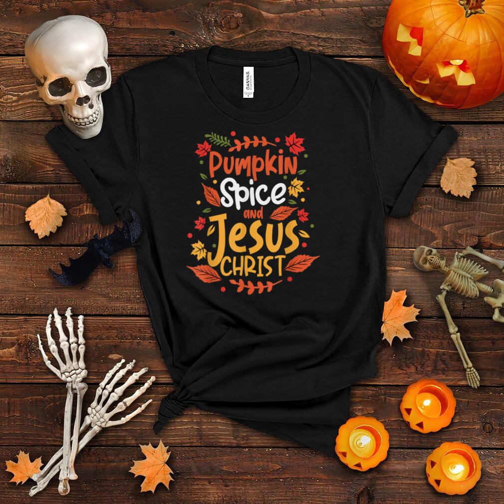 Pumpkin Spice And Jesus Christ Thanksgiving T Shirt