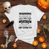 Warning My Sense Of Humor May Hurt Your Feelings I Suggest You Get Over It Shirt