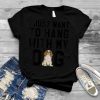 Just Want To Hang With My Cavalier King Charles Spaniel Dog T Shirt
