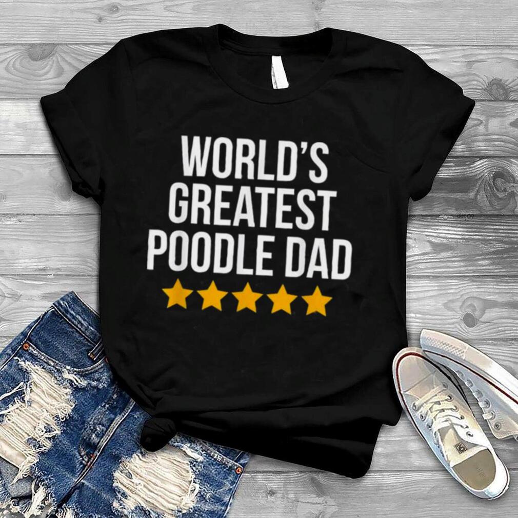 World’s greatest poodle dad dog lovers poodle dad shirt