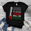 From The River To The Sea Palestine Will Be Free Shirt