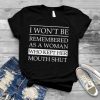 I won’t be remembered as a woman who kept her mouth shut unisex T shirt