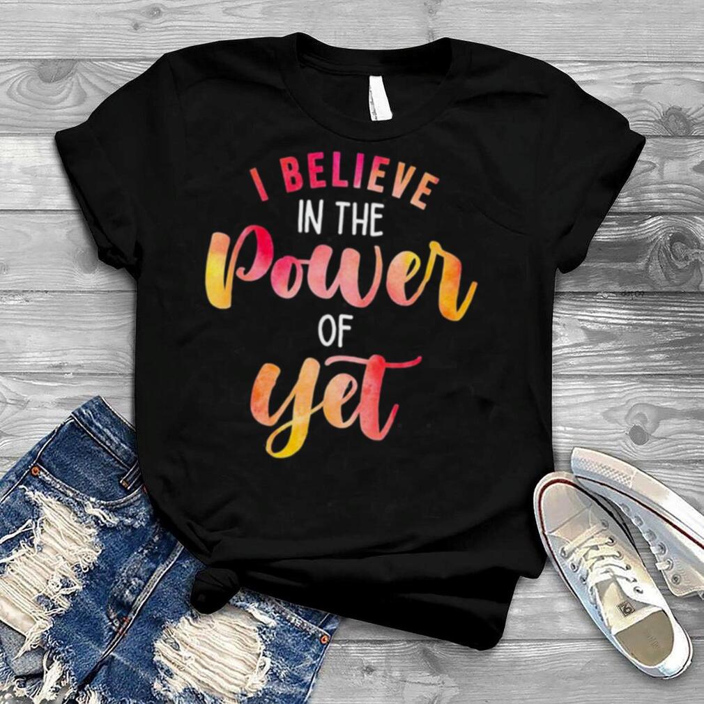 Believe In The Power of Yet Motivational Growth Teacher T Shirt