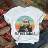 Hillary Clinton But Her Emails Retro Vintage Shirt