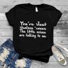 You’re Just Jealous’ Cause The Little Voices Are Talking To Me Shirt