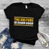 The culture is damn good shirt