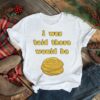 I Was Told There Would Be Fry Bread Shirt