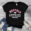 buffalo a drinking town with a football problem Buffalo Bills shirt