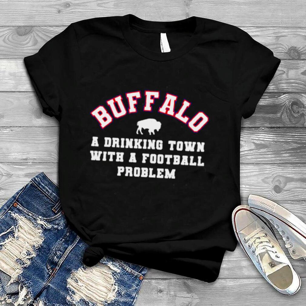 buffalo a drinking town with a football problem t shirt