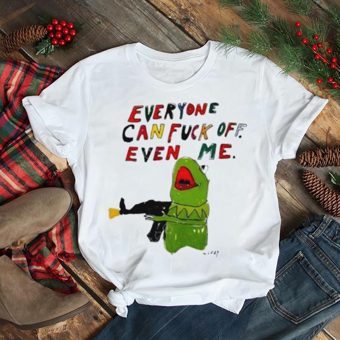 Everyone Can Fuck Off Even Me shirt