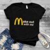 Make out with me McDonald’s shirt