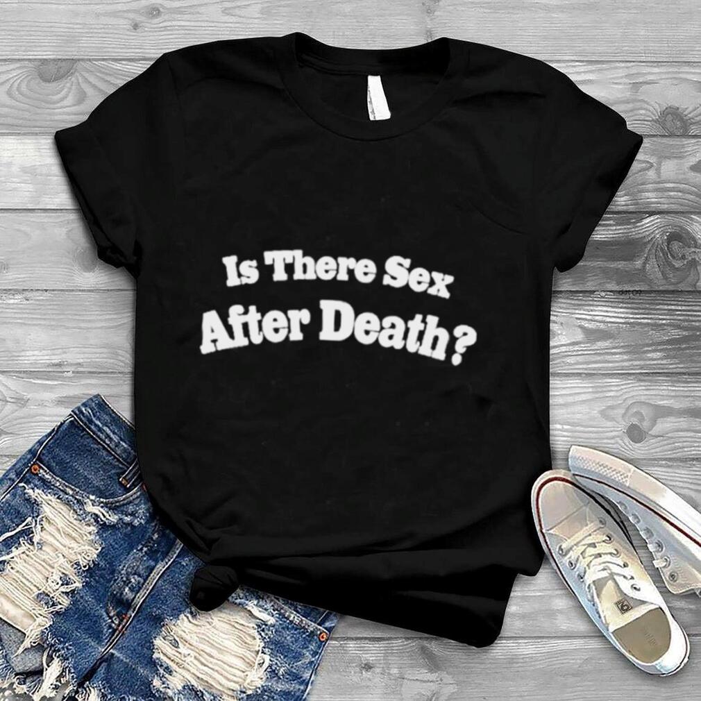 Is there sex after death shirt