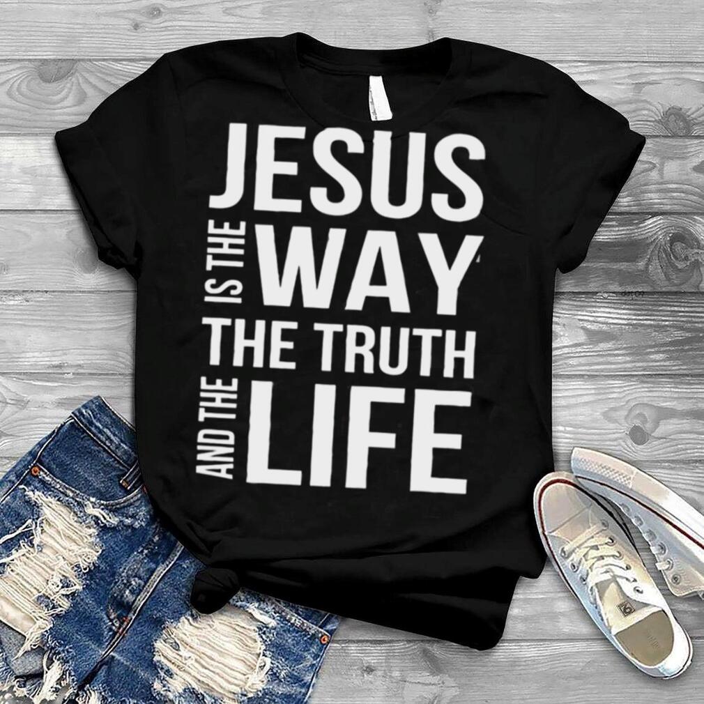 Jesus Is The Way The Truth And The Life Gift T Shirt