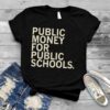 Public money for public schools shirt