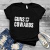 Guns are for cowards shirt