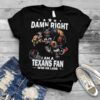 Damn Right I Am A Houston Texans Fan Win Or Lose shirt