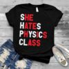 She hates physics class shirt