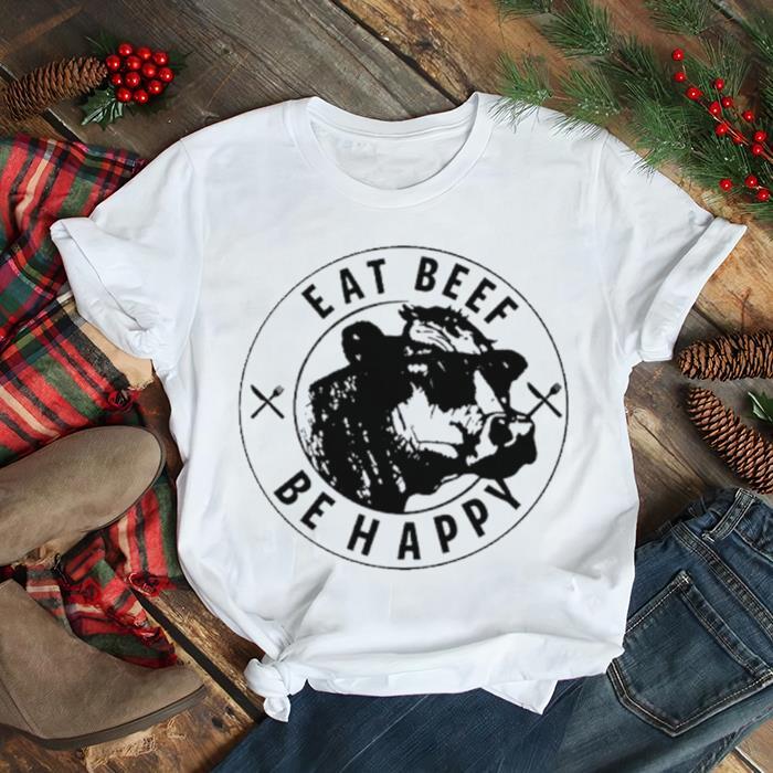 Cow eat beef be happy shirt