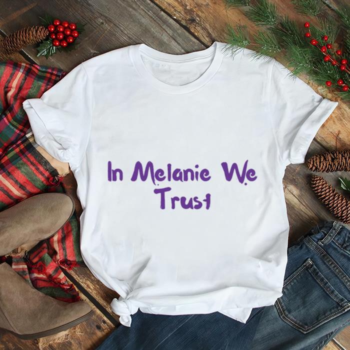 In Melanie We Trust shirt