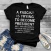 A fascist is trying to become president shirt