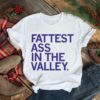 Fattest ass in the valley t Shirt