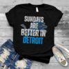 Sundays Are Better In Detroit Lions 2023 shirt