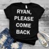 Ryan please come back shirt