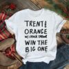 Trent and orange w chuck taylor win the big one shirt