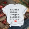 Trucks ships barges planes and trains shirt