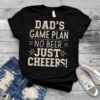 Dad’s Game Plan No Beer Just Cheers T shirt