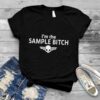 I’m the sample bitch shirt