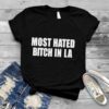Most hated bitch in LA T shirt